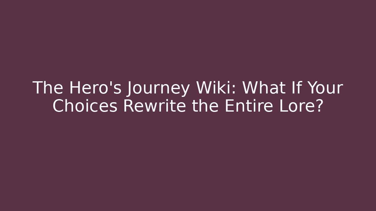 The Hero's Journey Wiki: What If Your Choices Rewrite the Entire Lore?