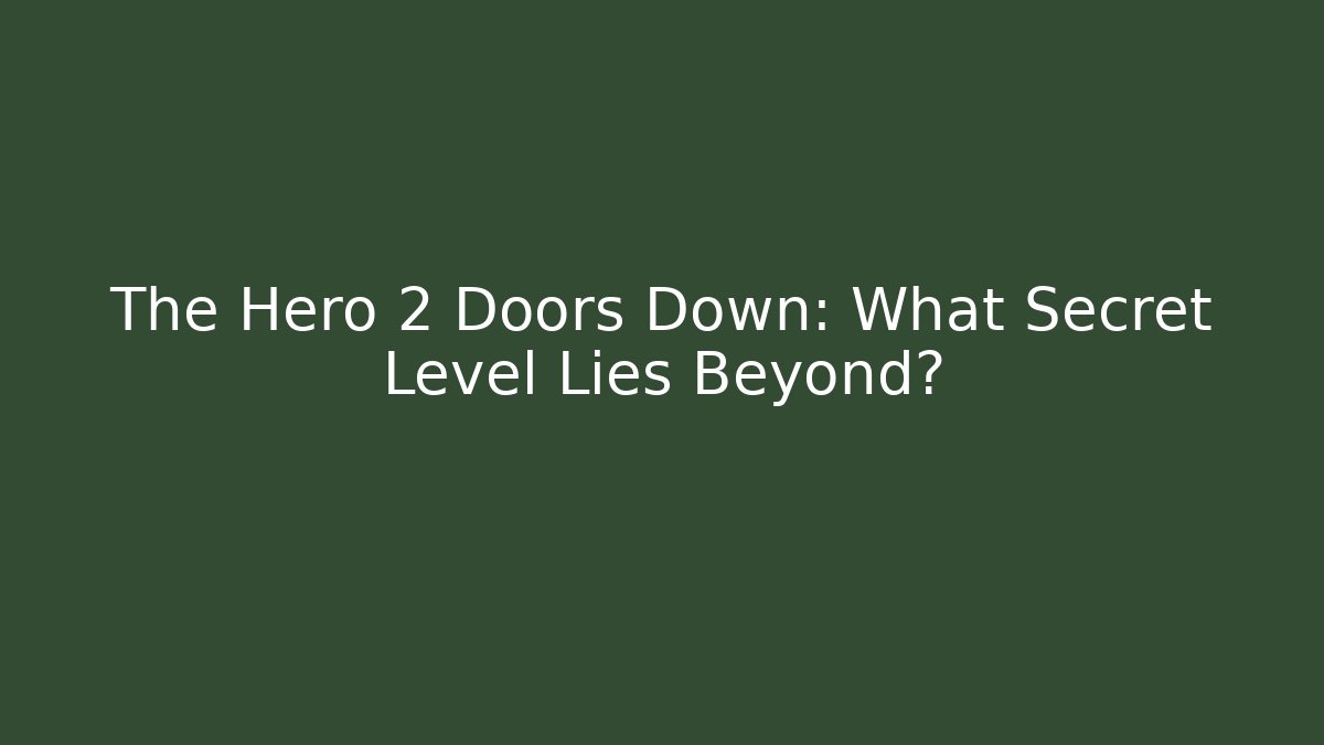 The Hero 2 Doors Down: What Secret Level Lies Beyond?