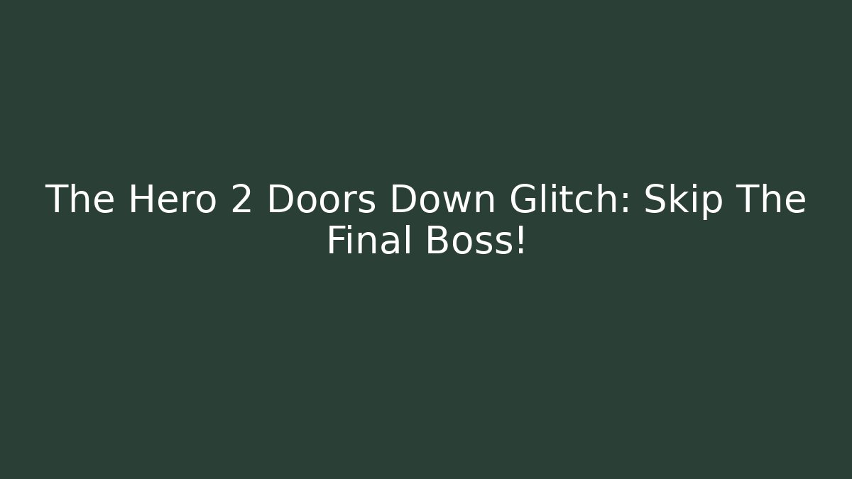 The Hero 2 Doors Down Glitch: Skip The Final Boss!