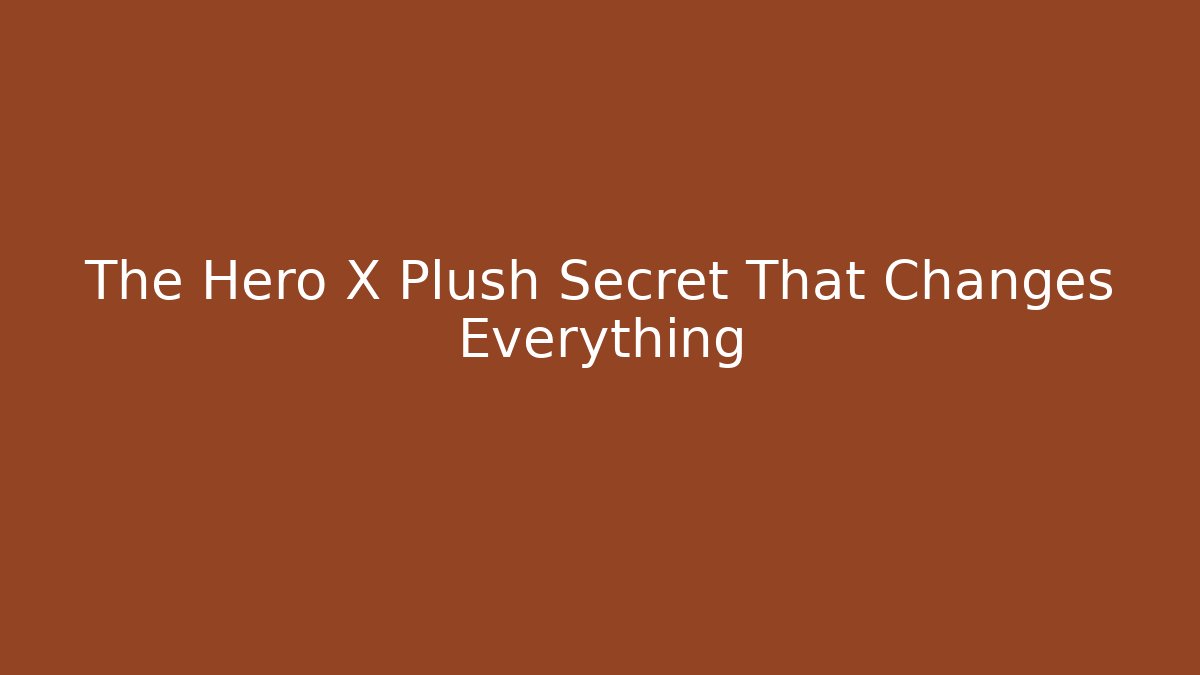The Hero X Plush Secret That Changes Everything