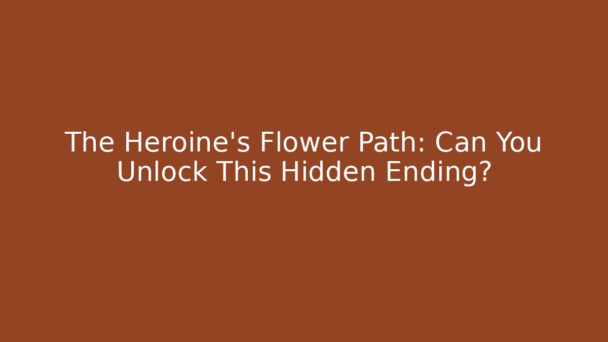 The Heroine's Flower Path: Can You Unlock This Hidden Ending?