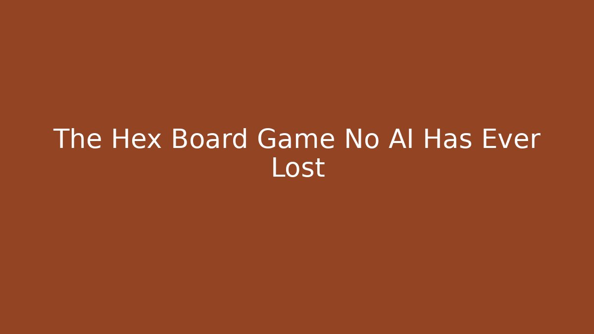 The Hex Board Game No AI Has Ever Lost