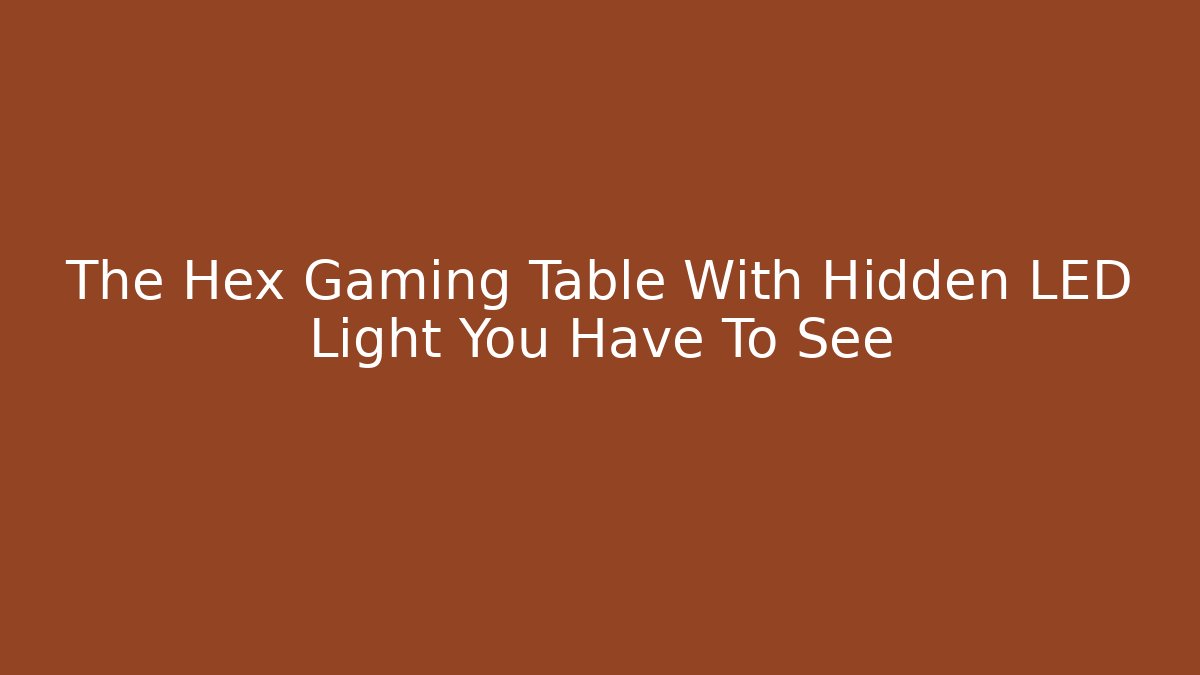 The Hex Gaming Table With Hidden LED Light You Have To See - Critter Realm