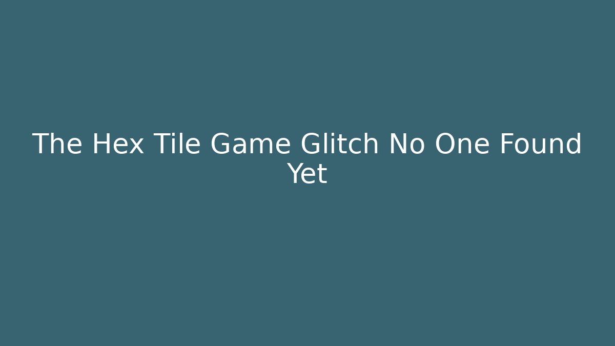 The Hex Tile Game Glitch No One Found Yet