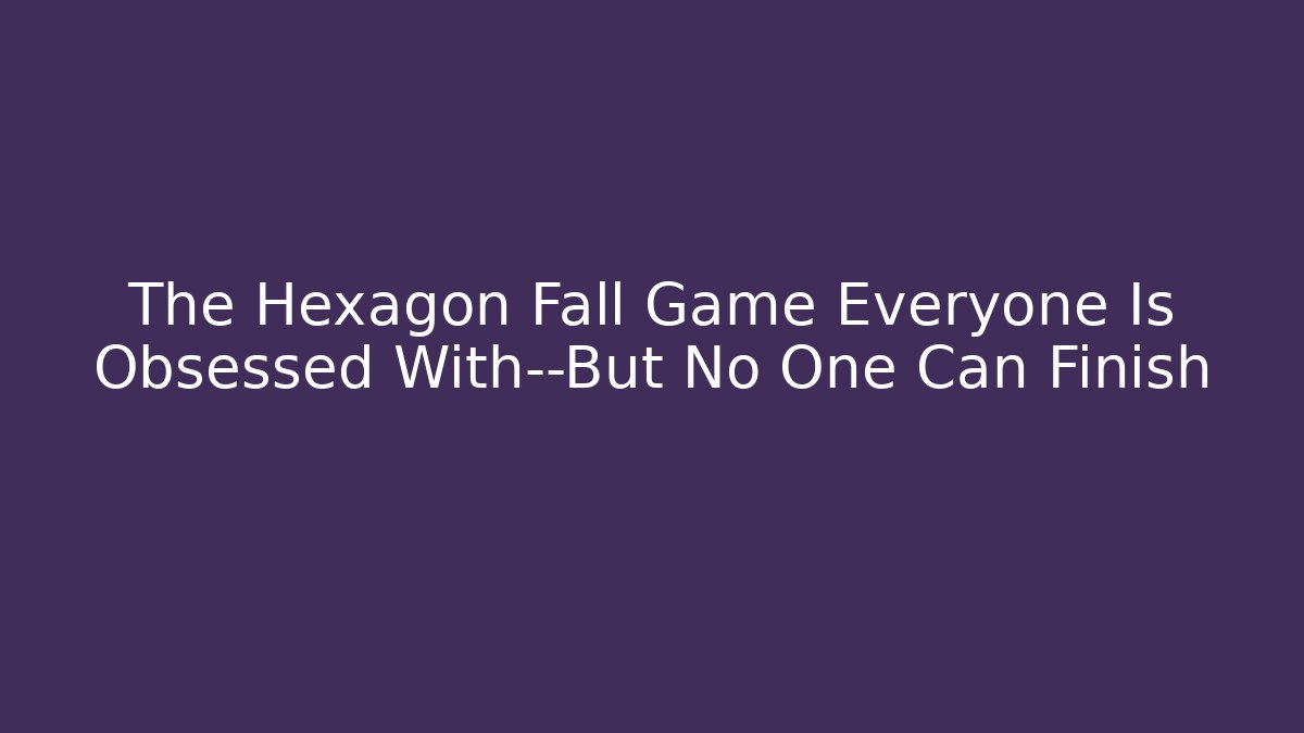 The Hexagon Fall Game Everyone Is Obsessed With—But No One Can Finish
