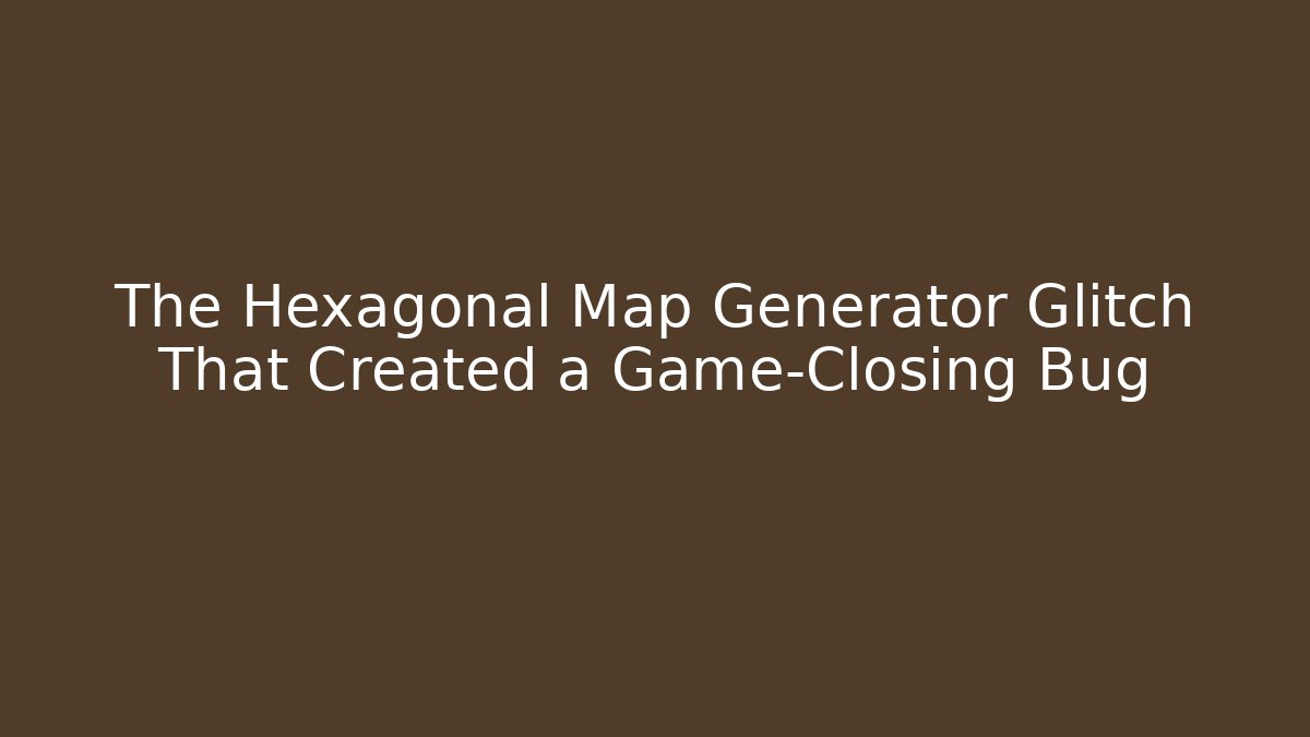 The Hexagonal Map Generator Glitch That Created a Game-Closing Bug
