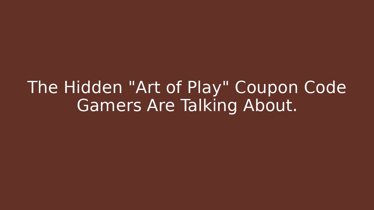 The Hidden "Art of Play" Coupon Code Gamers Are Talking About.