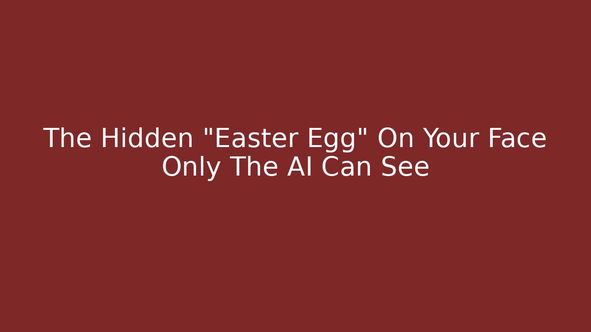 The Hidden "Easter Egg" On Your Face Only The AI Can See