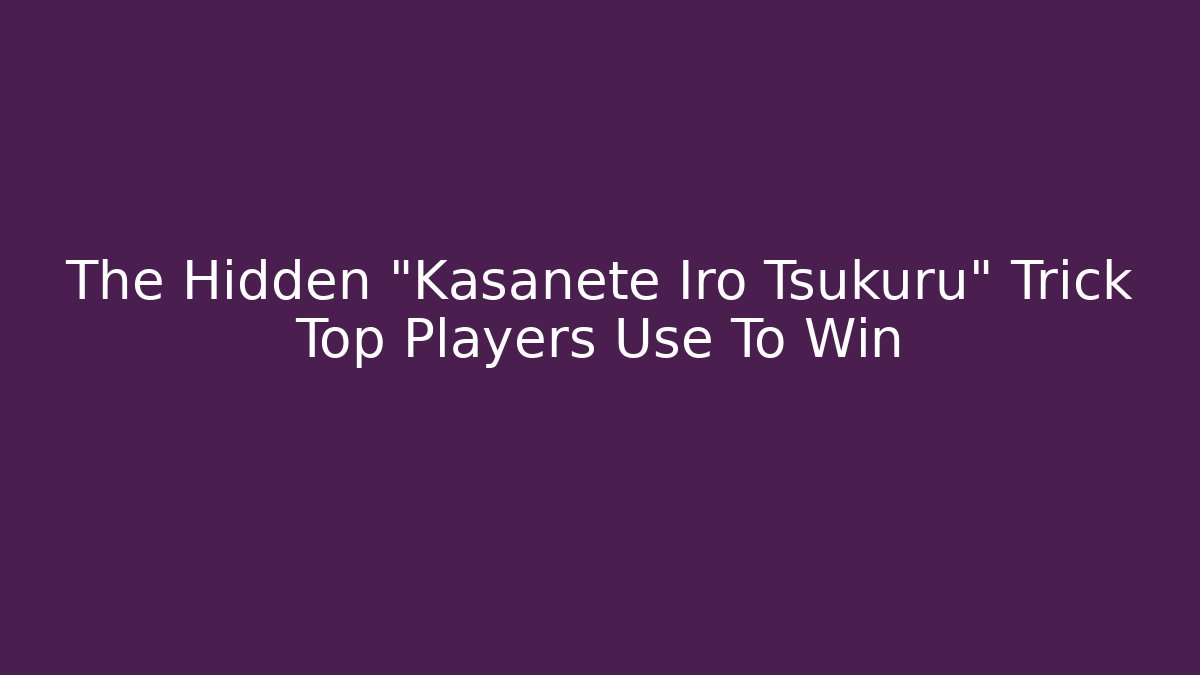 The Hidden "Kasanete Iro Tsukuru" Trick Top Players Use To Win