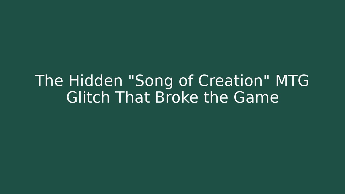 The Hidden "Song of Creation" MTG Glitch That Broke the Game