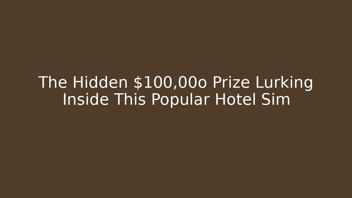The Hidden $100,00o Prize Lurking Inside This Popular Hotel Sim