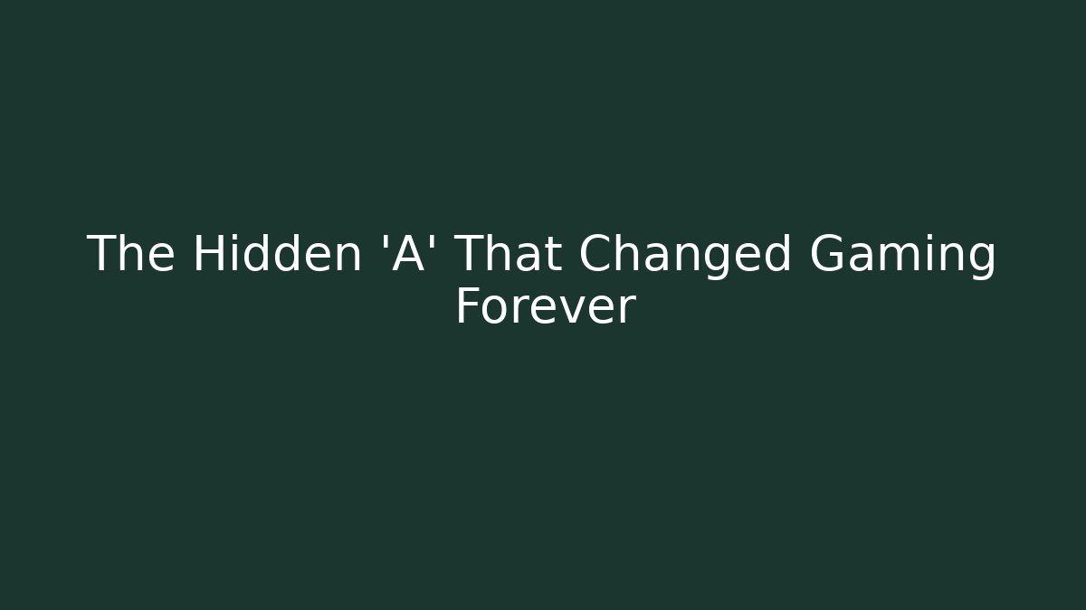 The Hidden 'A' That Changed Gaming Forever