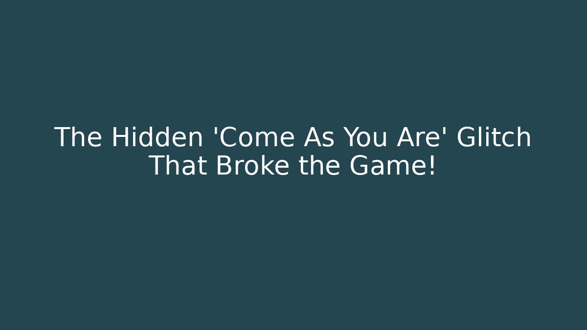 The Hidden 'Come As You Are' Glitch That Broke the Game!