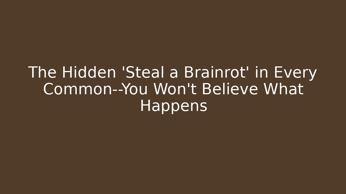 The Hidden 'Steal a Brainrot' in Every Common—You Won't Believe What Happens