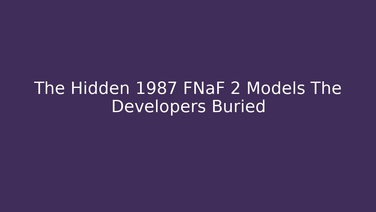 The Hidden 1987 FNaF 2 Models The Developers Buried - Critter Realm