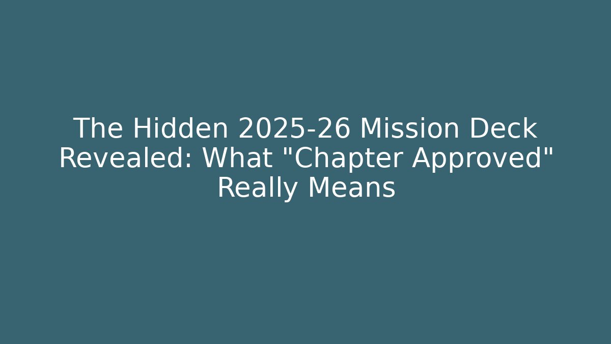 The Hidden 2025-26 Mission Deck Revealed: What “Chapter Approved” Really Means