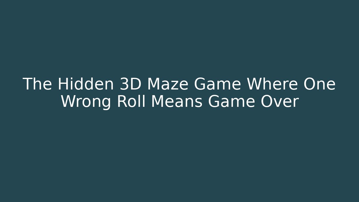 The Hidden 3D Maze Game Where One Wrong Roll Means Game Over