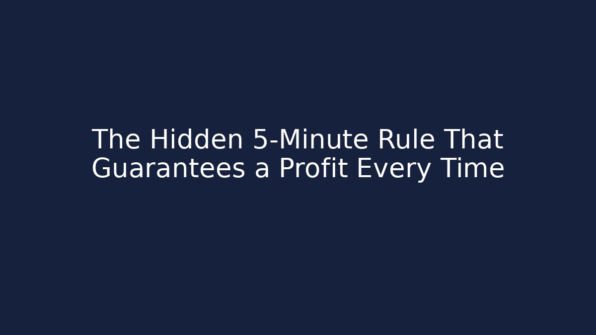 The Hidden 5-Minute Rule That Guarantees a Profit Every Time