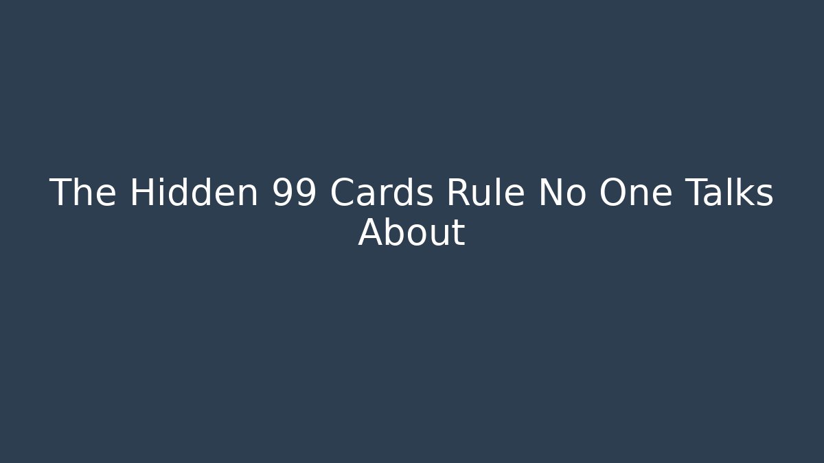 The Hidden 99 Cards Rule No One Talks About