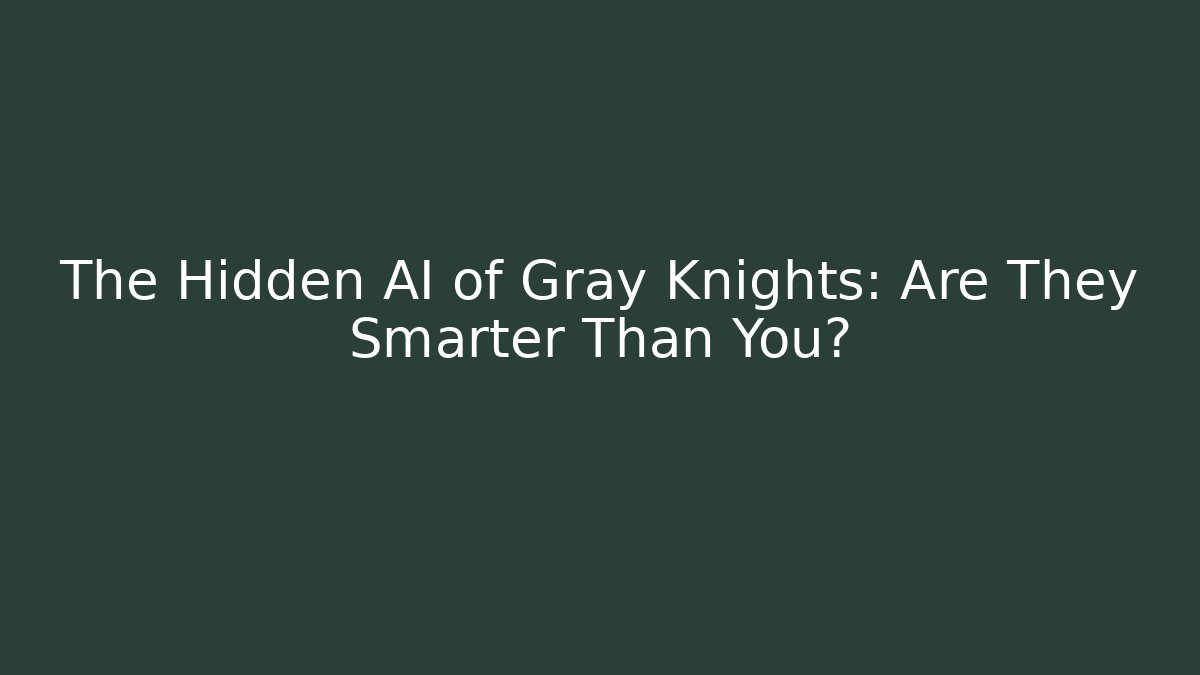The Hidden AI of Gray Knights: Are They Smarter Than You?