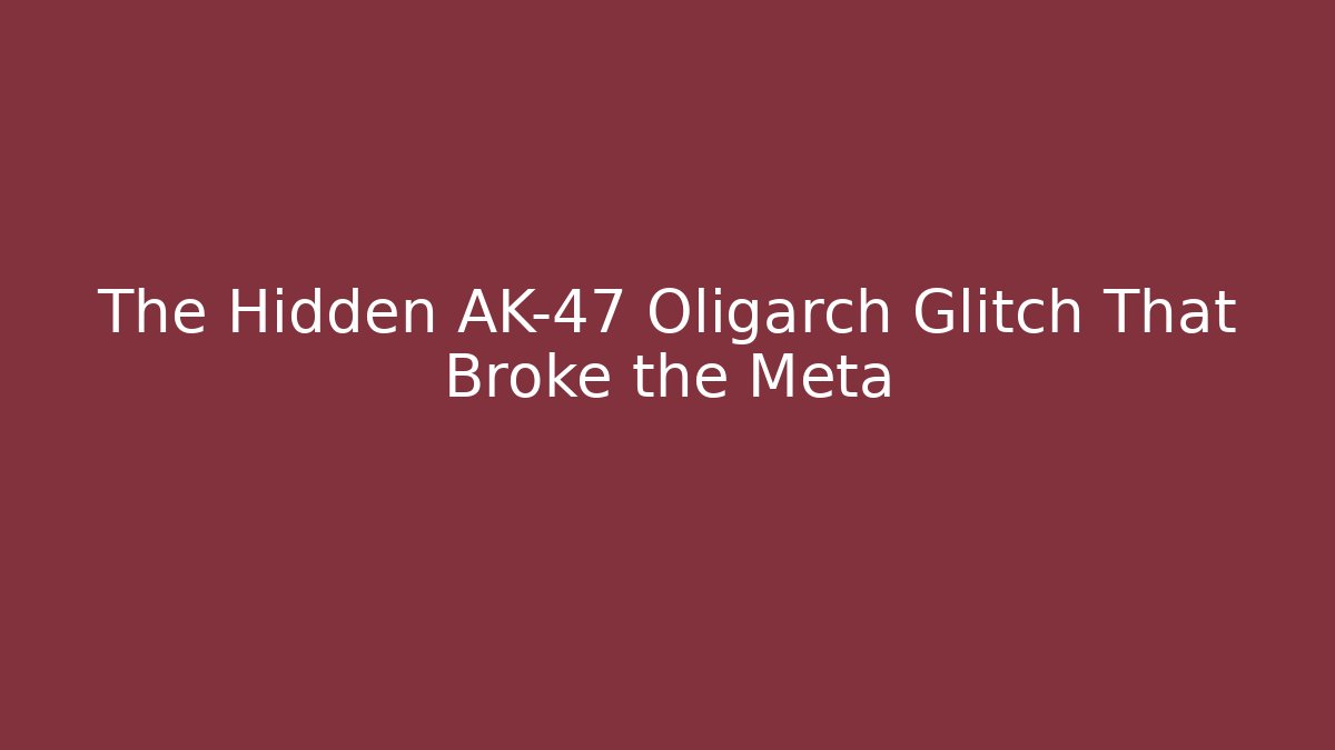 The Hidden AK-47 Oligarch Glitch That Broke the Meta
