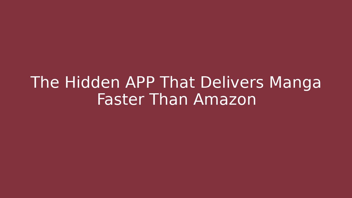 The Hidden APP That Delivers Manga Faster Than Amazon