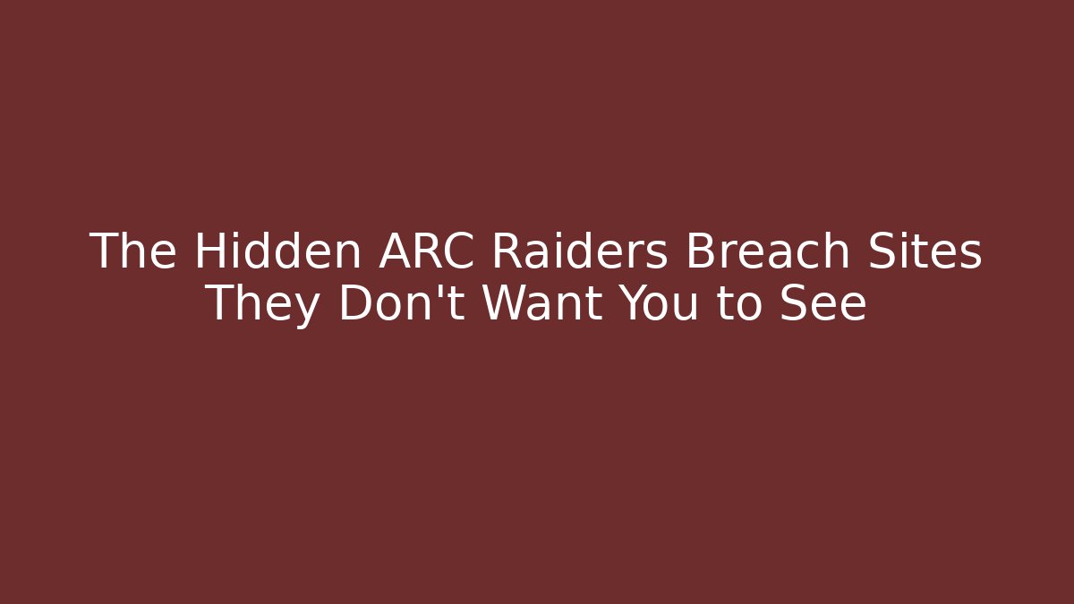 The Hidden ARC Raiders Breach Sites They Don't Want You to See