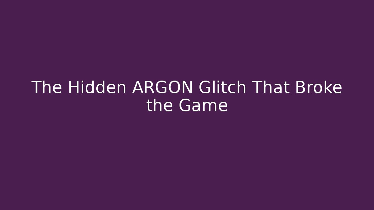 The Hidden ARGON Glitch That Broke the Game