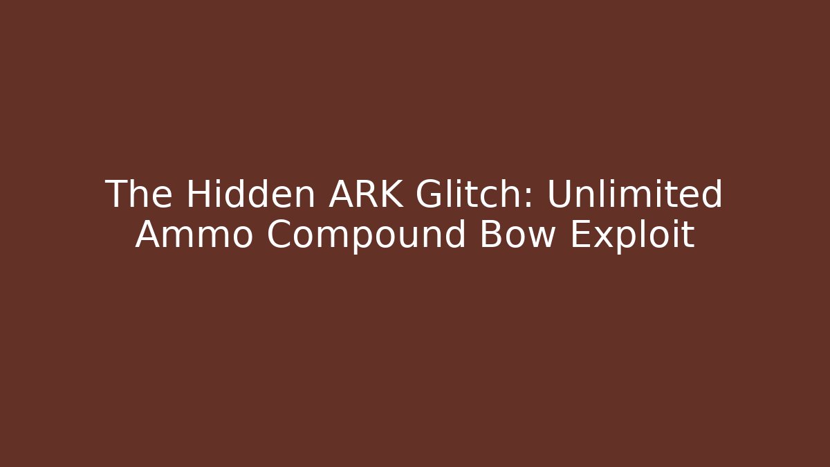 The Hidden ARK Glitch: Unlimited Ammo Compound Bow Exploit