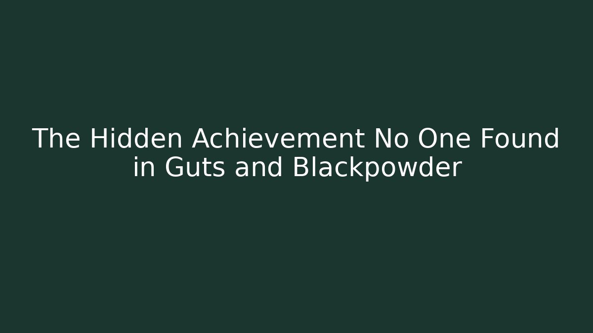 The Hidden Achievement No One Found in Guts and Blackpowder
