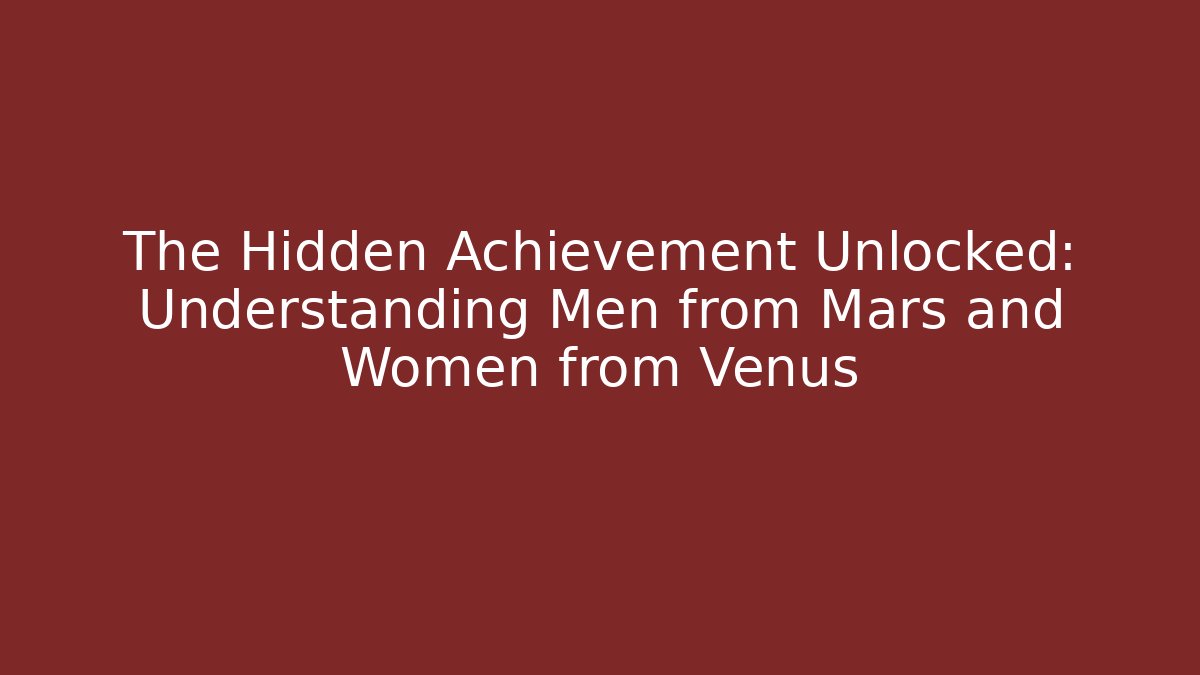 The Hidden Achievement Unlocked: Understanding Men from Mars and Women from Venus