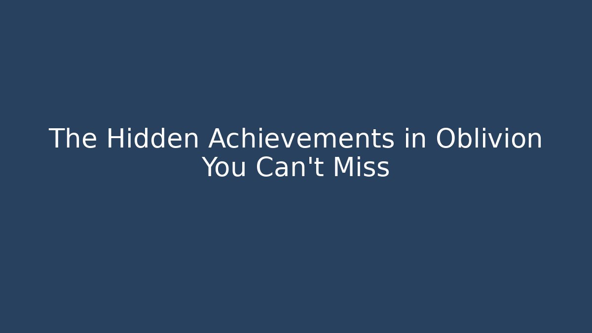 The Hidden Achievements in Oblivion You Can't Miss