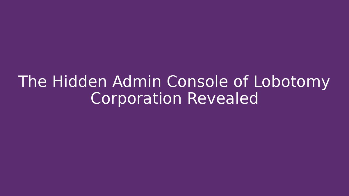 The Hidden Admin Console of Lobotomy Corporation Revealed