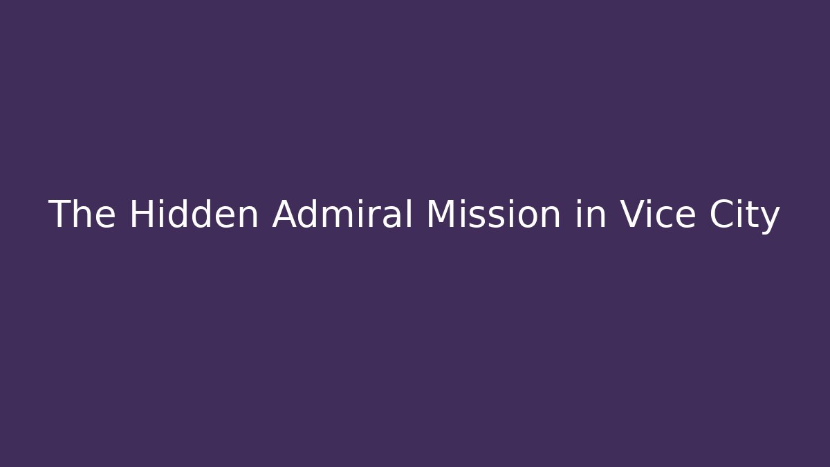 The Hidden Admiral Mission in Vice City