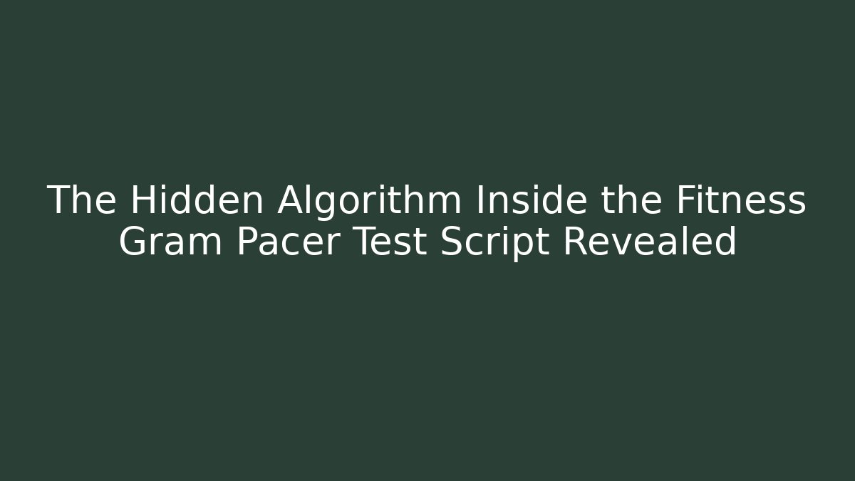 The Hidden Algorithm Inside the Fitness Gram Pacer Test Script Revealed