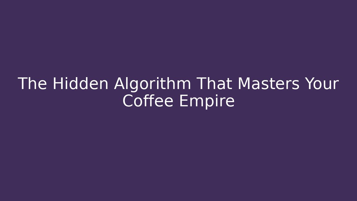 The Hidden Algorithm That Masters Your Coffee Empire