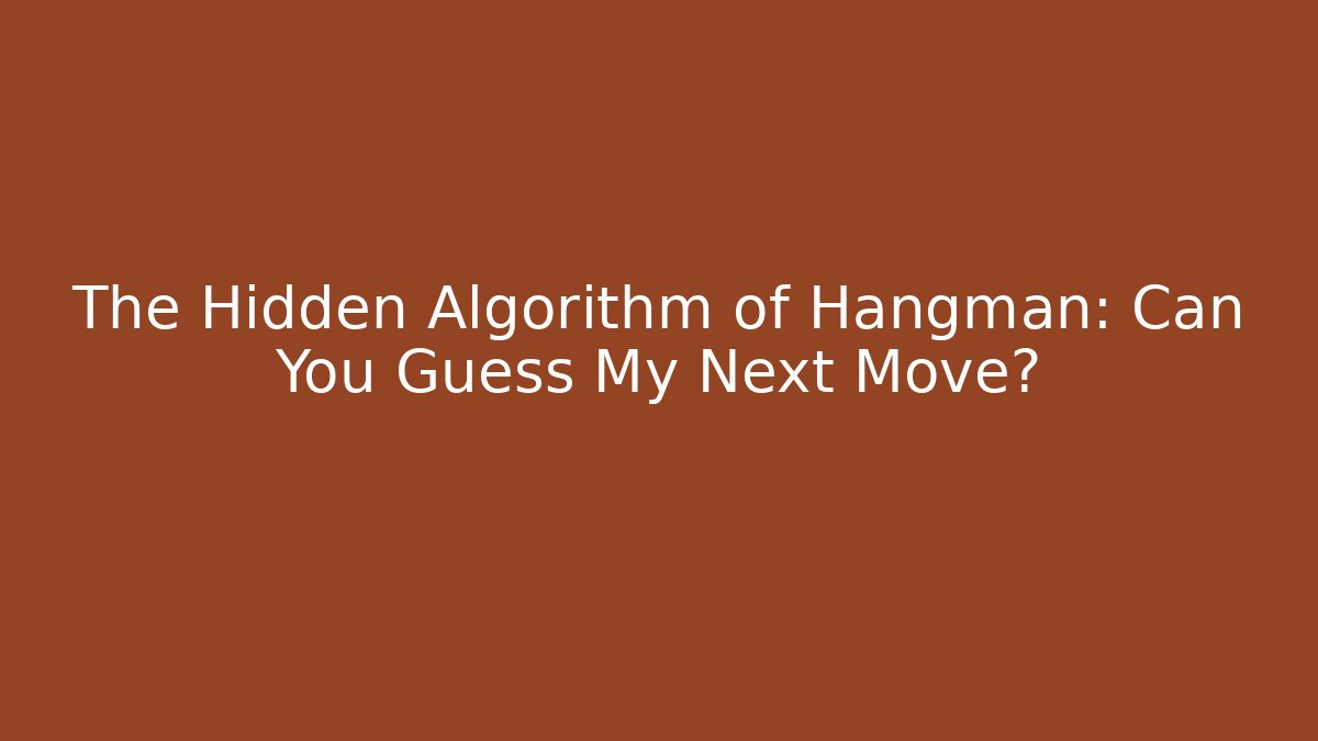 The Hidden Algorithm of Hangman: Can You Guess My Next Move?