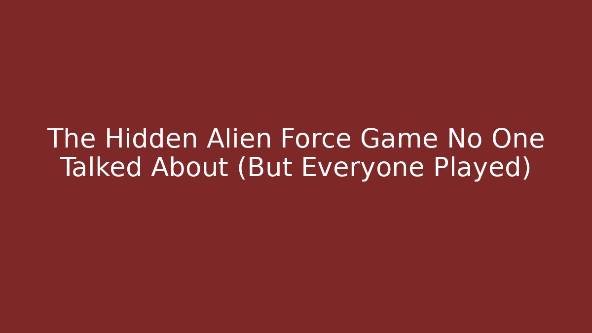 The Hidden Alien Force Game No One Talked About (But Everyone Played)