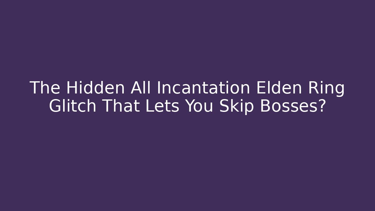 The Hidden All Incantation Elden Ring Glitch That Lets You Skip Bosses?