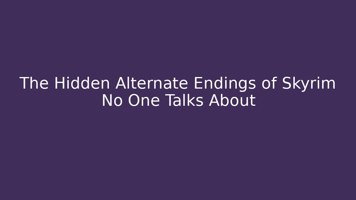 The Hidden Alternate Endings of Skyrim No One Talks About