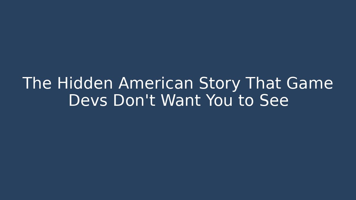 The Hidden American Story That Game Devs Don't Want You to See
