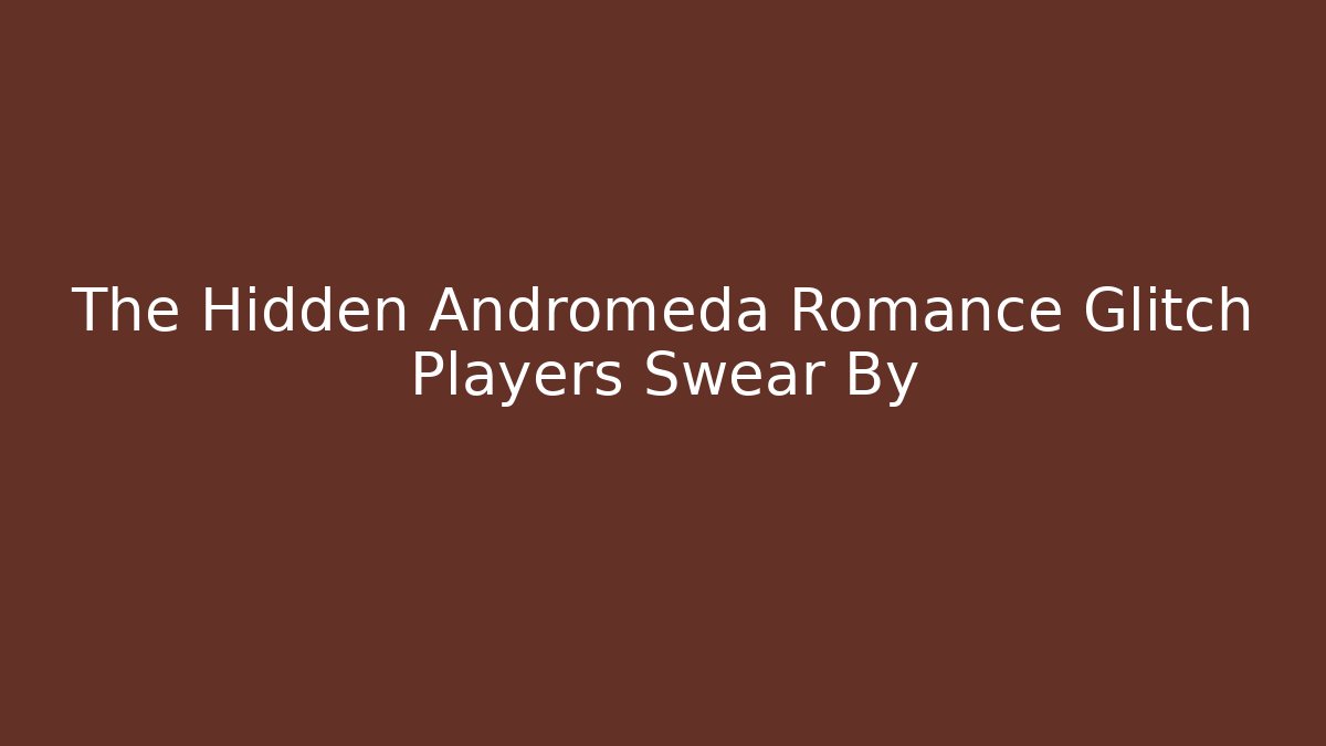 The Hidden Andromeda Romance Glitch Players Swear By