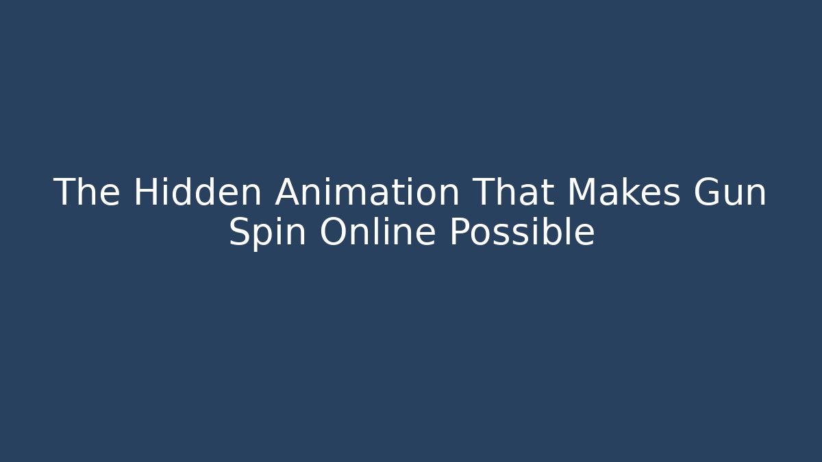 The Hidden Animation That Makes Gun Spin Online Possible