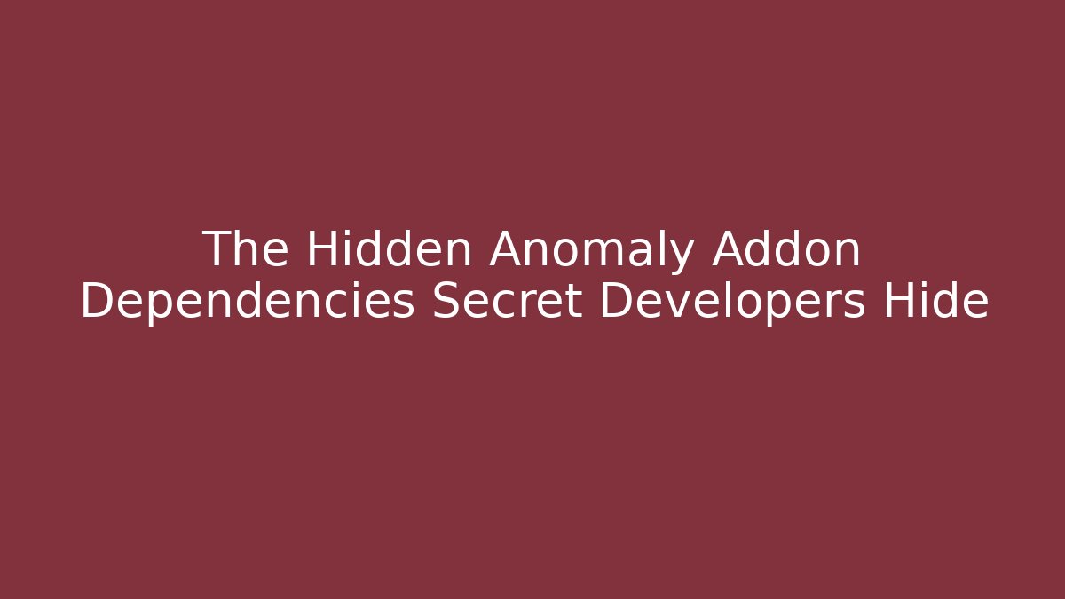 The Hidden Anomaly Addon Dependencies Secret Developers Hide - Critter Realm