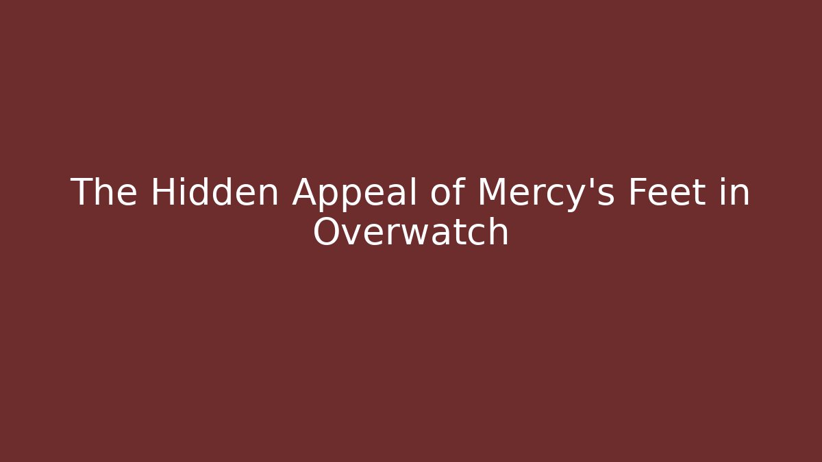 The Hidden Appeal of Mercy's Feet in Overwatch