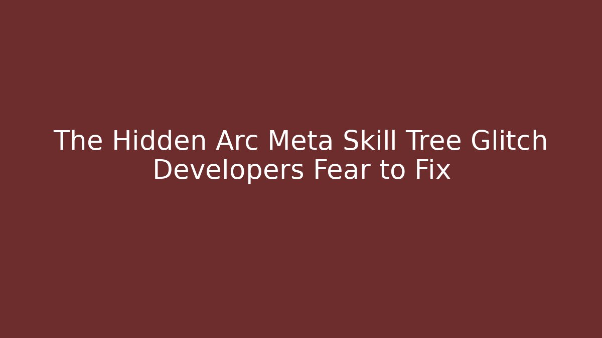 The Hidden Arc Meta Skill Tree Glitch Developers Fear to Fix
