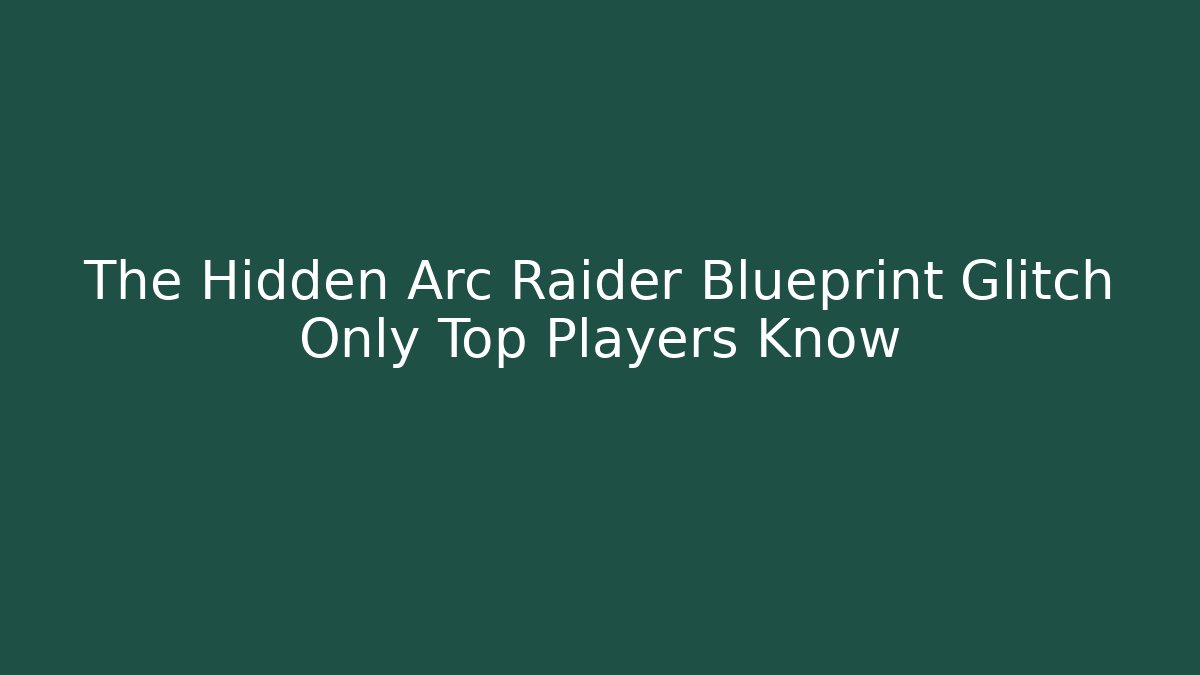 The Hidden Arc Raider Blueprint Glitch Only Top Players Know - Critter Realm