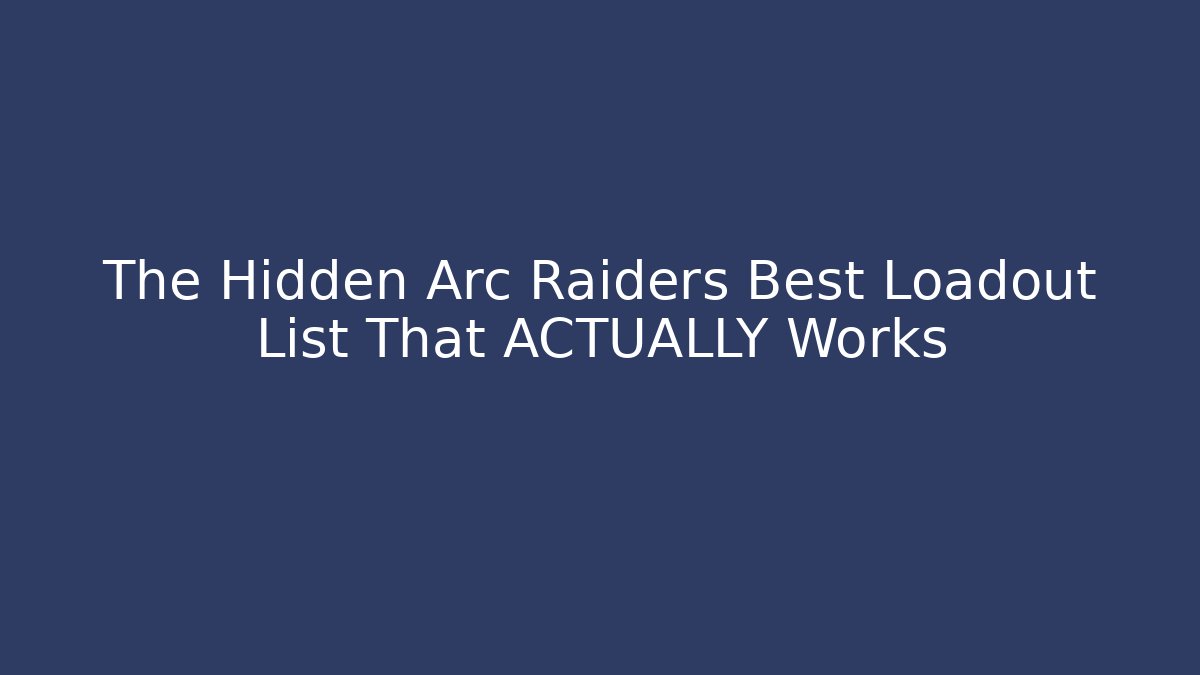 The Hidden Arc Raiders Best Loadout List That ACTUALLY Works