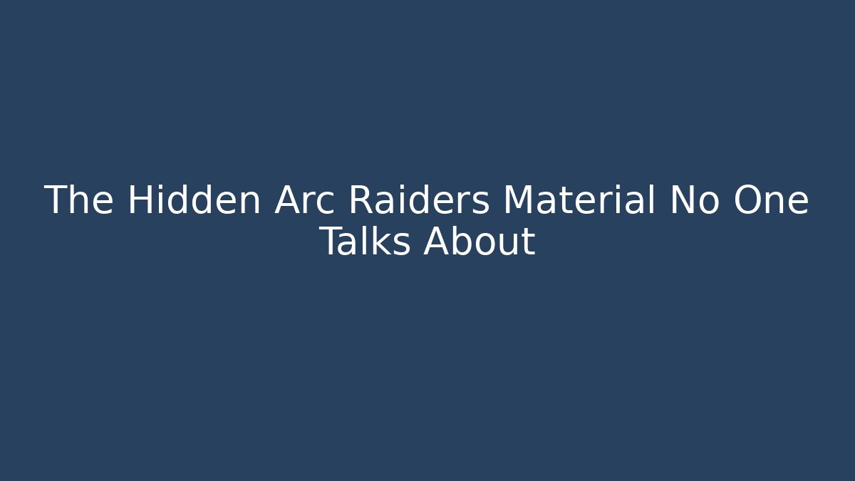 The Hidden Arc Raiders Material No One Talks About - Critter Realm