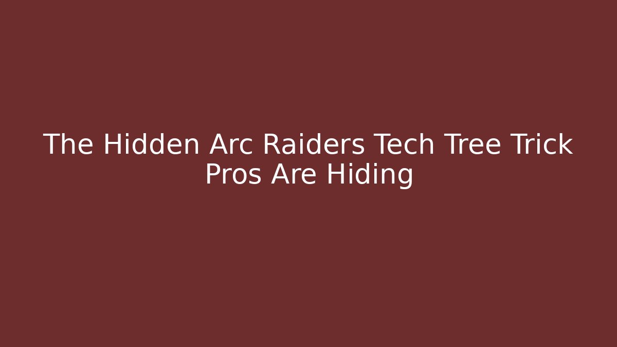 The Hidden Arc Raiders Tech Tree Trick Pros Are Hiding